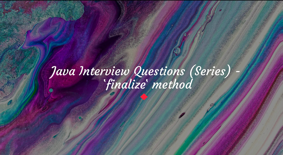 Java Interview Questions (series) - `finalize` method